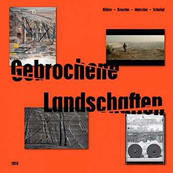 Gebrochene Landschaften, 2016, 
Kläber-Kruscha-Matschie-Schnögl